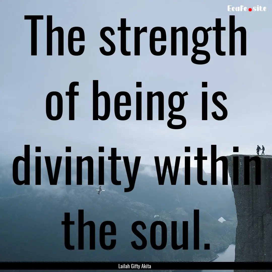 The strength of being is divinity within.... : Quote by Lailah Gifty Akita