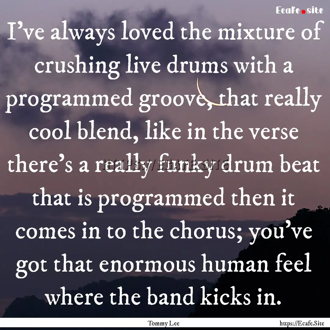 I've always loved the mixture of crushing.... : Quote by Tommy Lee