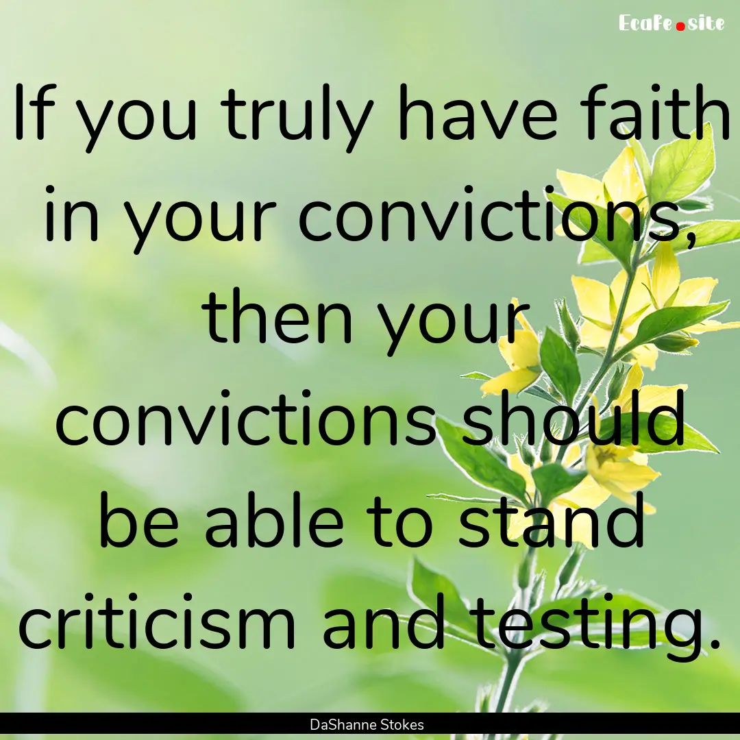 If you truly have faith in your convictions,.... : Quote by DaShanne Stokes