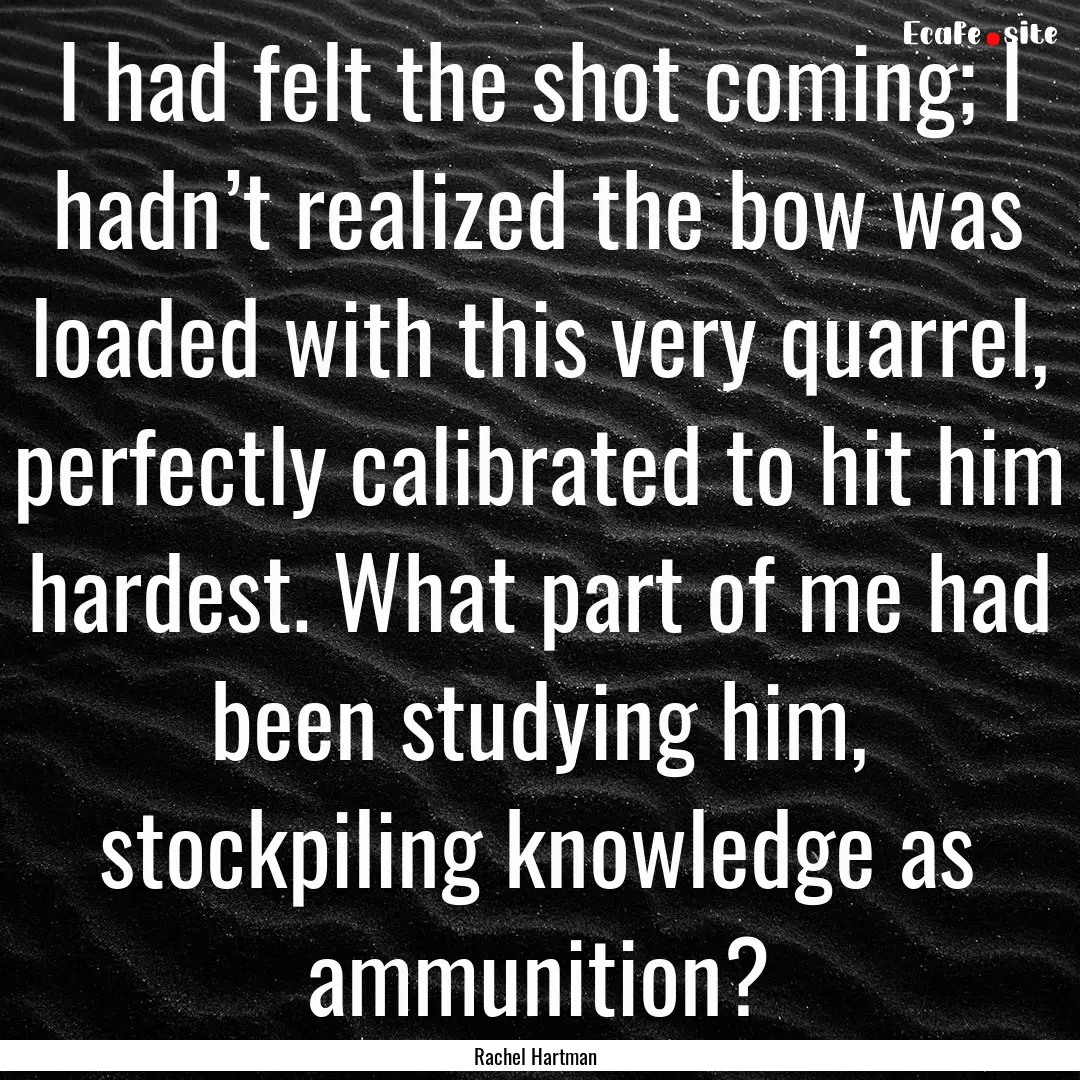 I had felt the shot coming; I hadn’t realized.... : Quote by Rachel Hartman