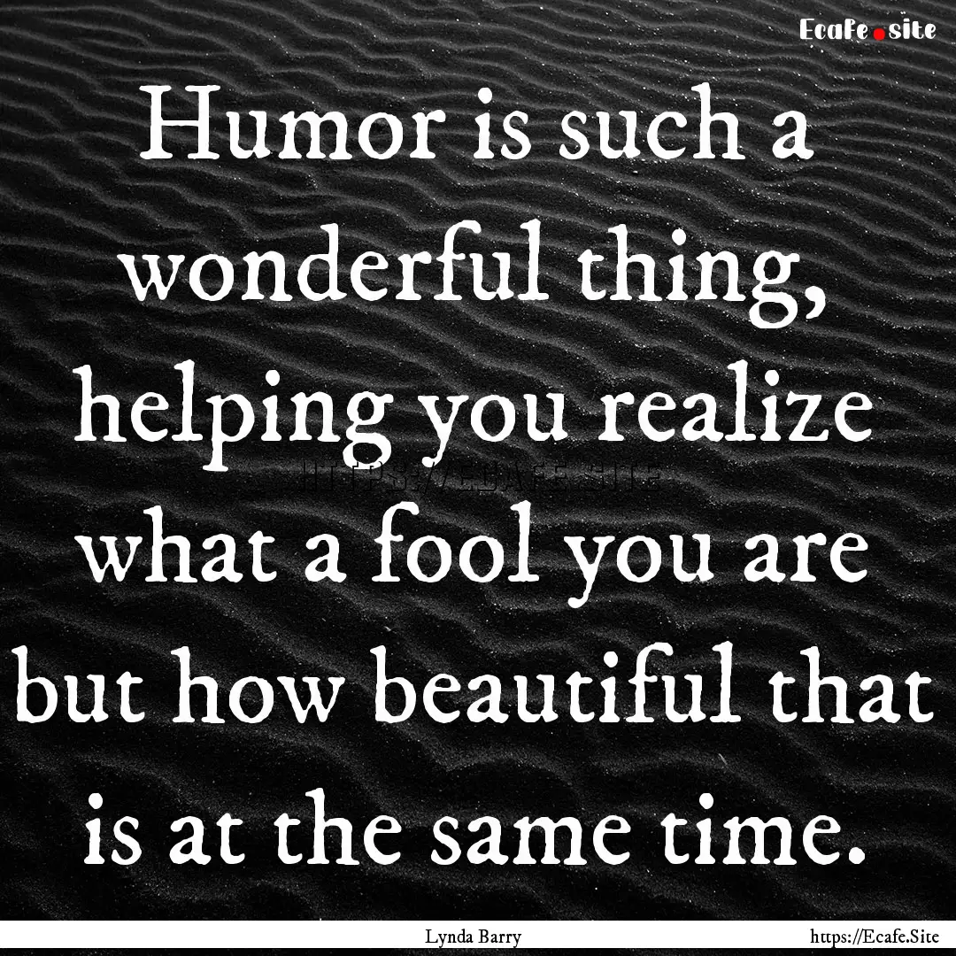 Humor is such a wonderful thing, helping.... : Quote by Lynda Barry