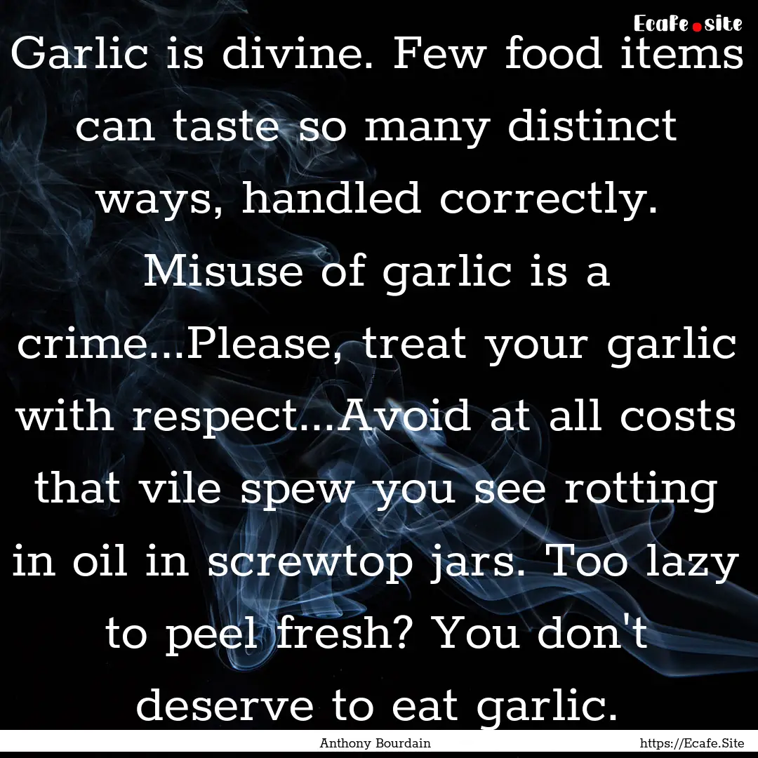 Garlic is divine. Few food items can taste.... : Quote by Anthony Bourdain