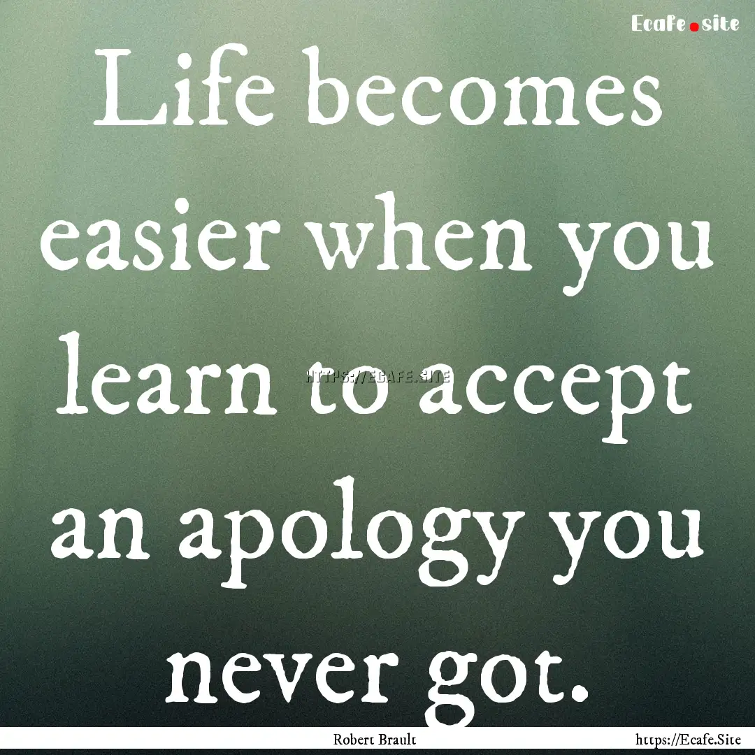 Life becomes easier when you learn to accept.... : Quote by Robert Brault