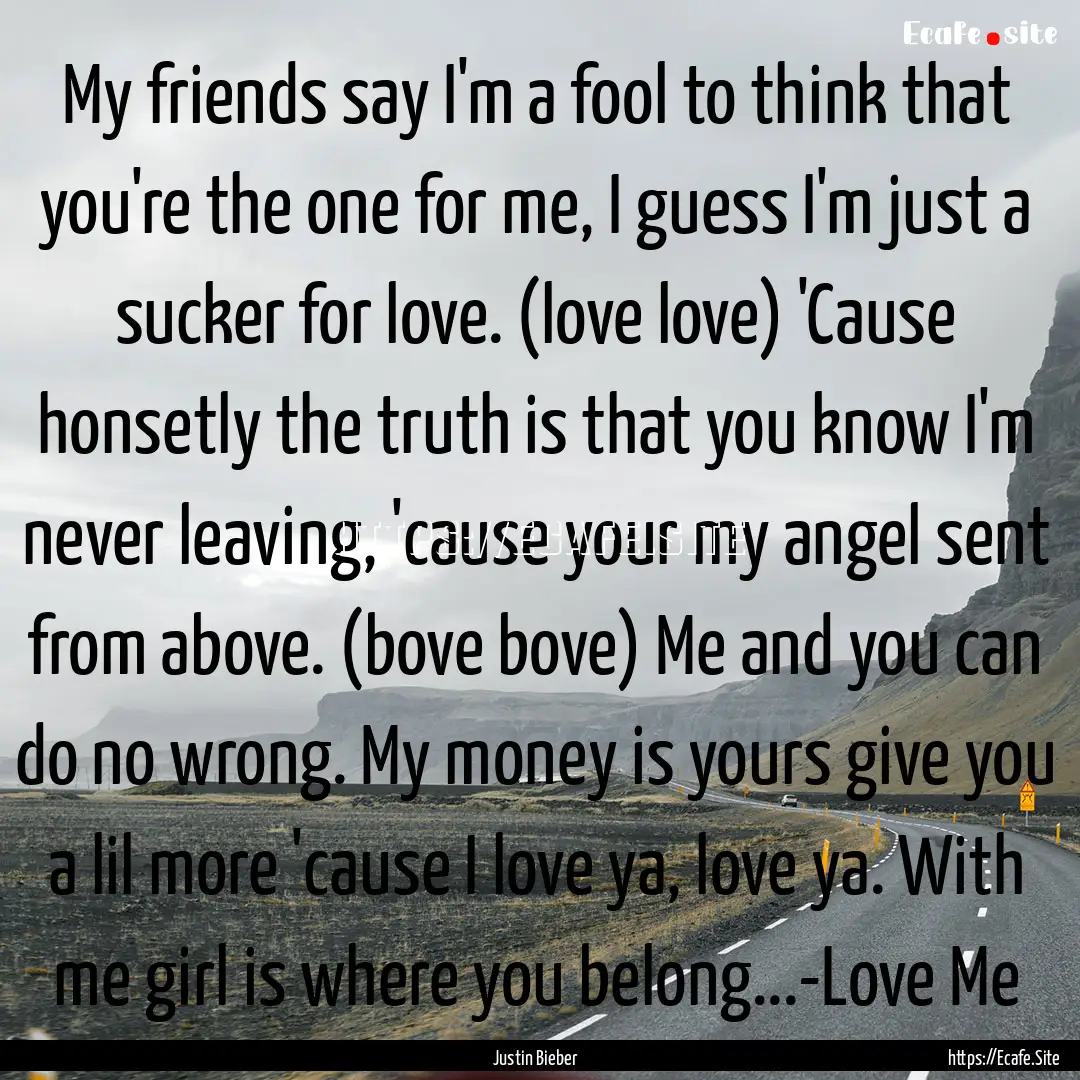 My friends say I'm a fool to think that you're.... : Quote by Justin Bieber