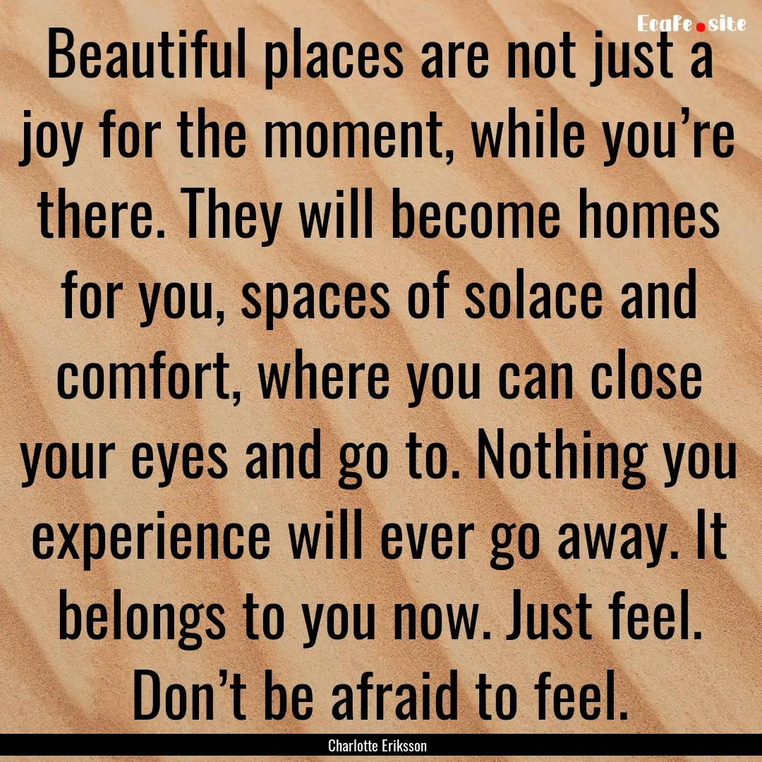 Beautiful places are not just a joy for the.... : Quote by Charlotte Eriksson