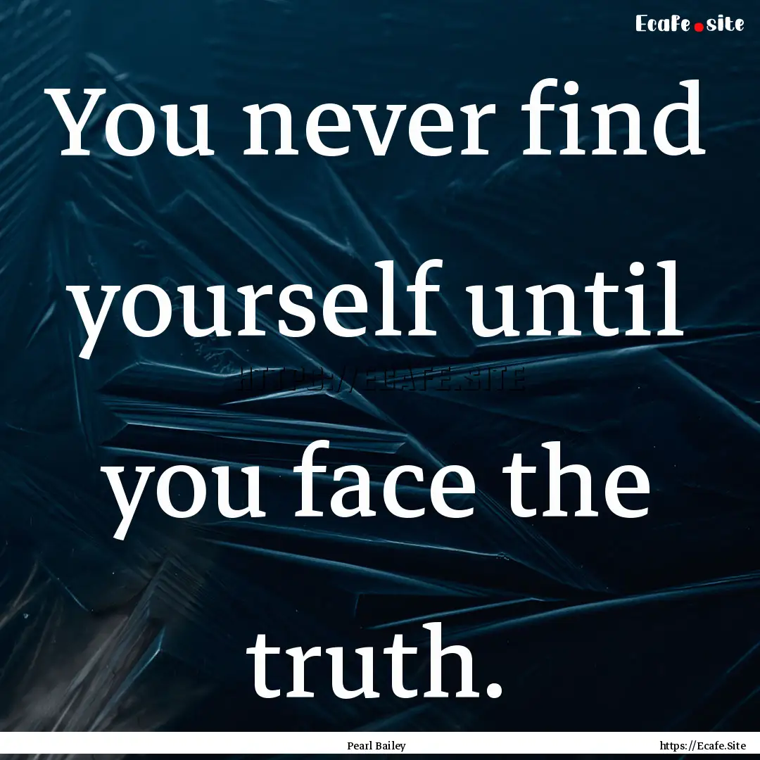 You never find yourself until you face the.... : Quote by Pearl Bailey