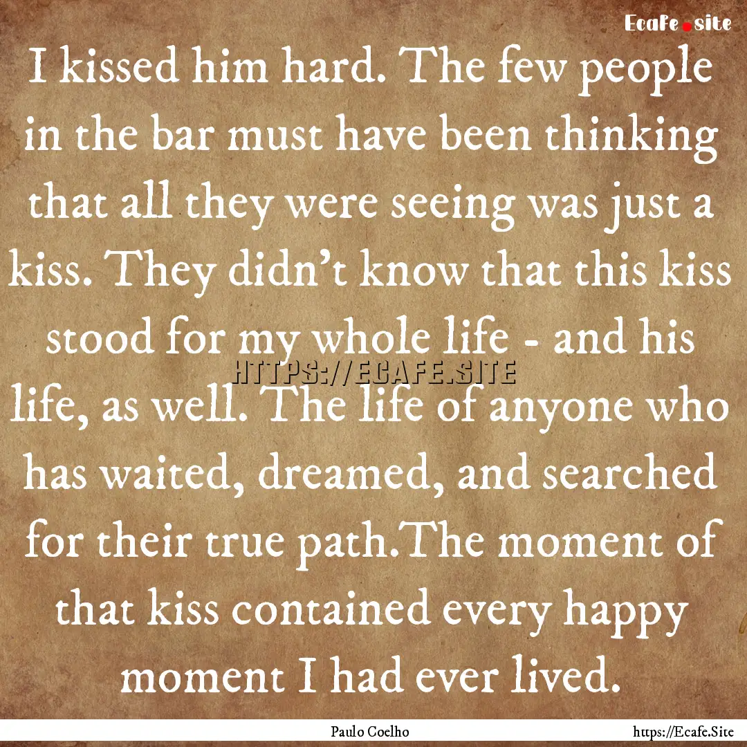 I kissed him hard. The few people in the.... : Quote by Paulo Coelho