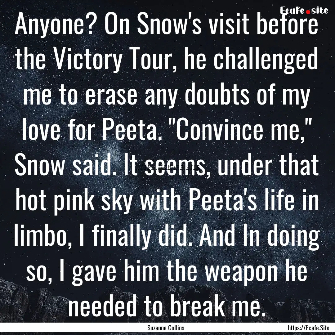 Anyone? On Snow's visit before the Victory.... : Quote by Suzanne Collins