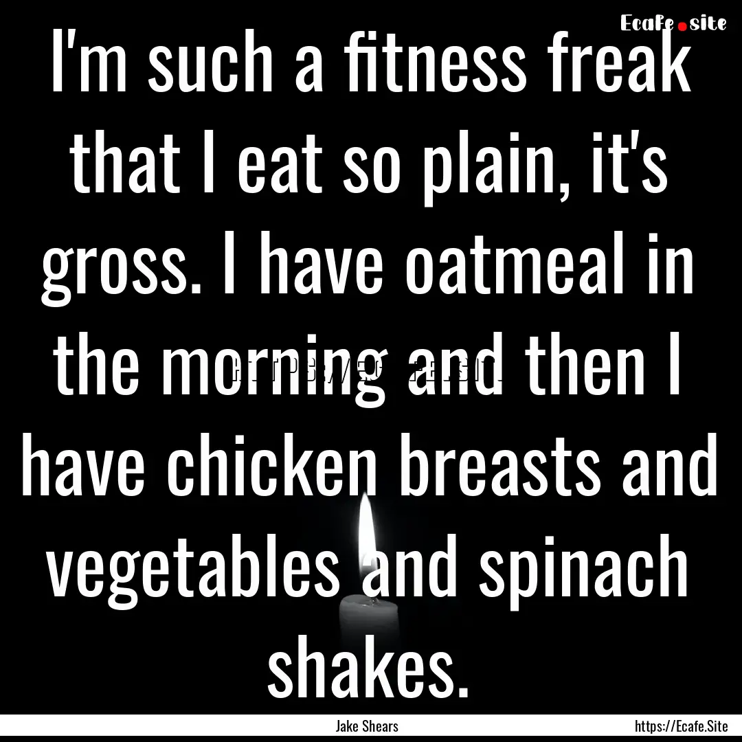 I'm such a fitness freak that I eat so plain,.... : Quote by Jake Shears