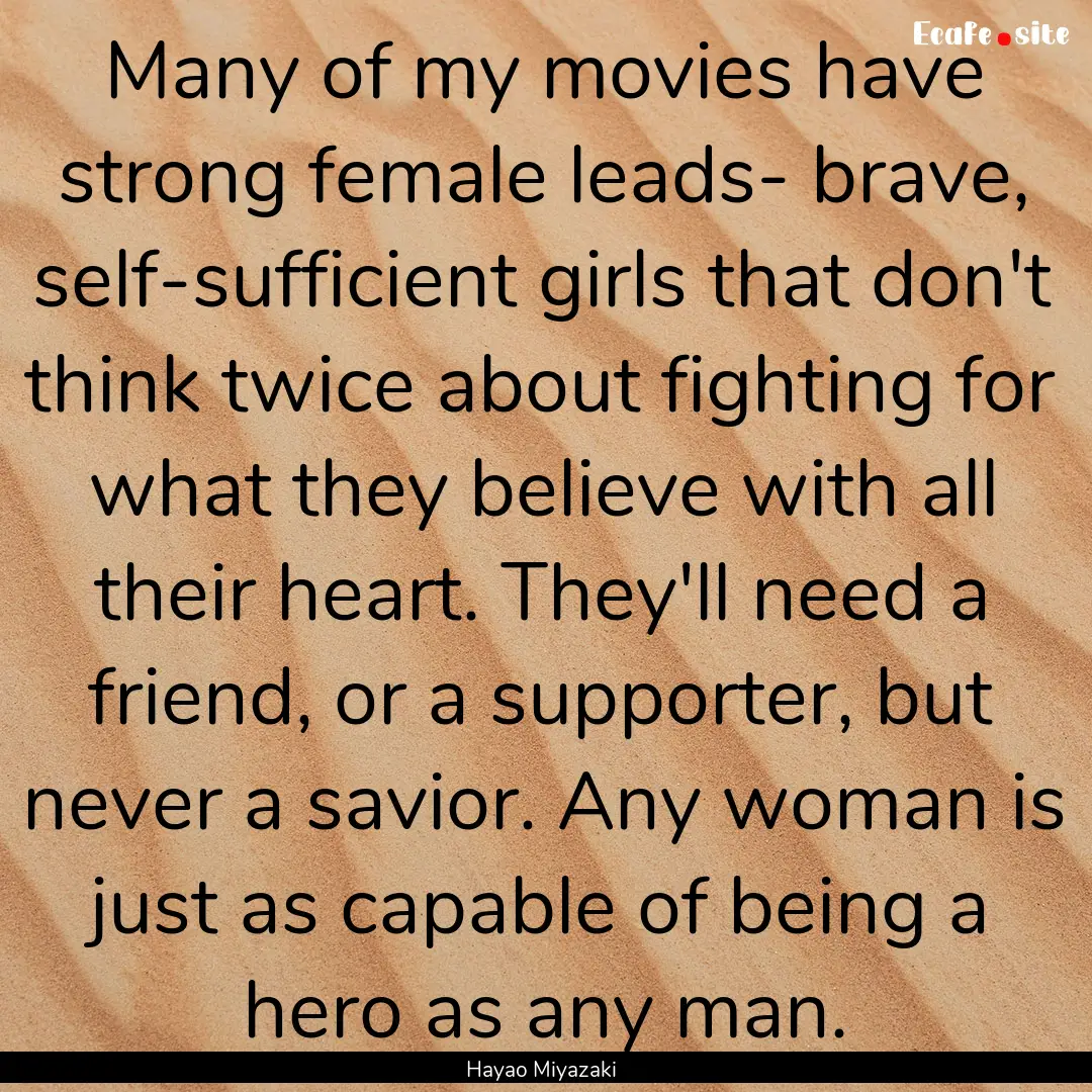 Many of my movies have strong female leads-.... : Quote by Hayao Miyazaki