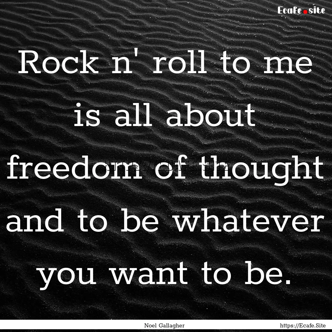 Rock n' roll to me is all about freedom of.... : Quote by Noel Gallagher