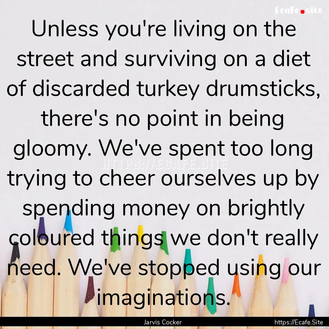 Unless you're living on the street and surviving.... : Quote by Jarvis Cocker