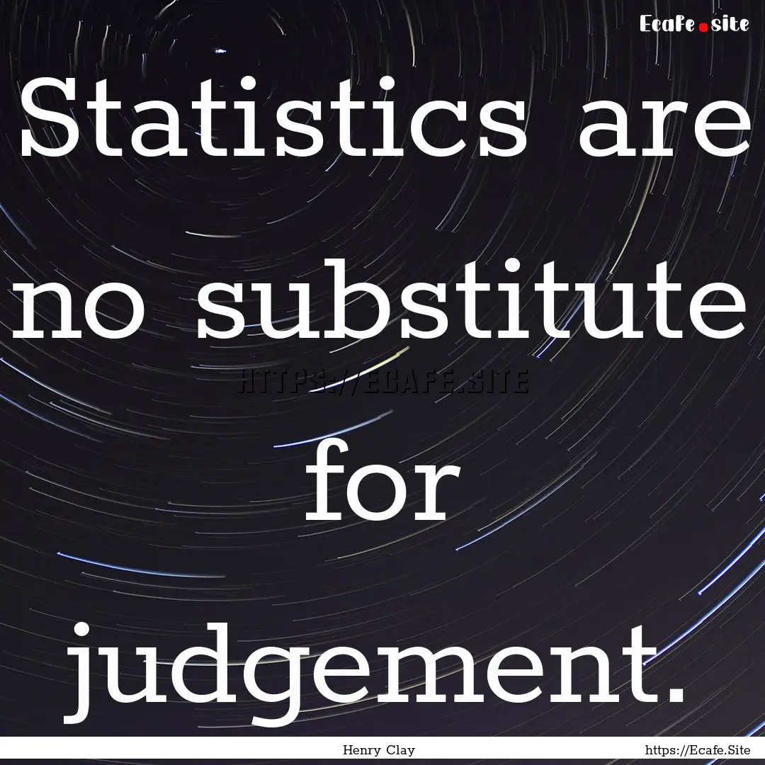 Statistics are no substitute for judgement..... : Quote by Henry Clay