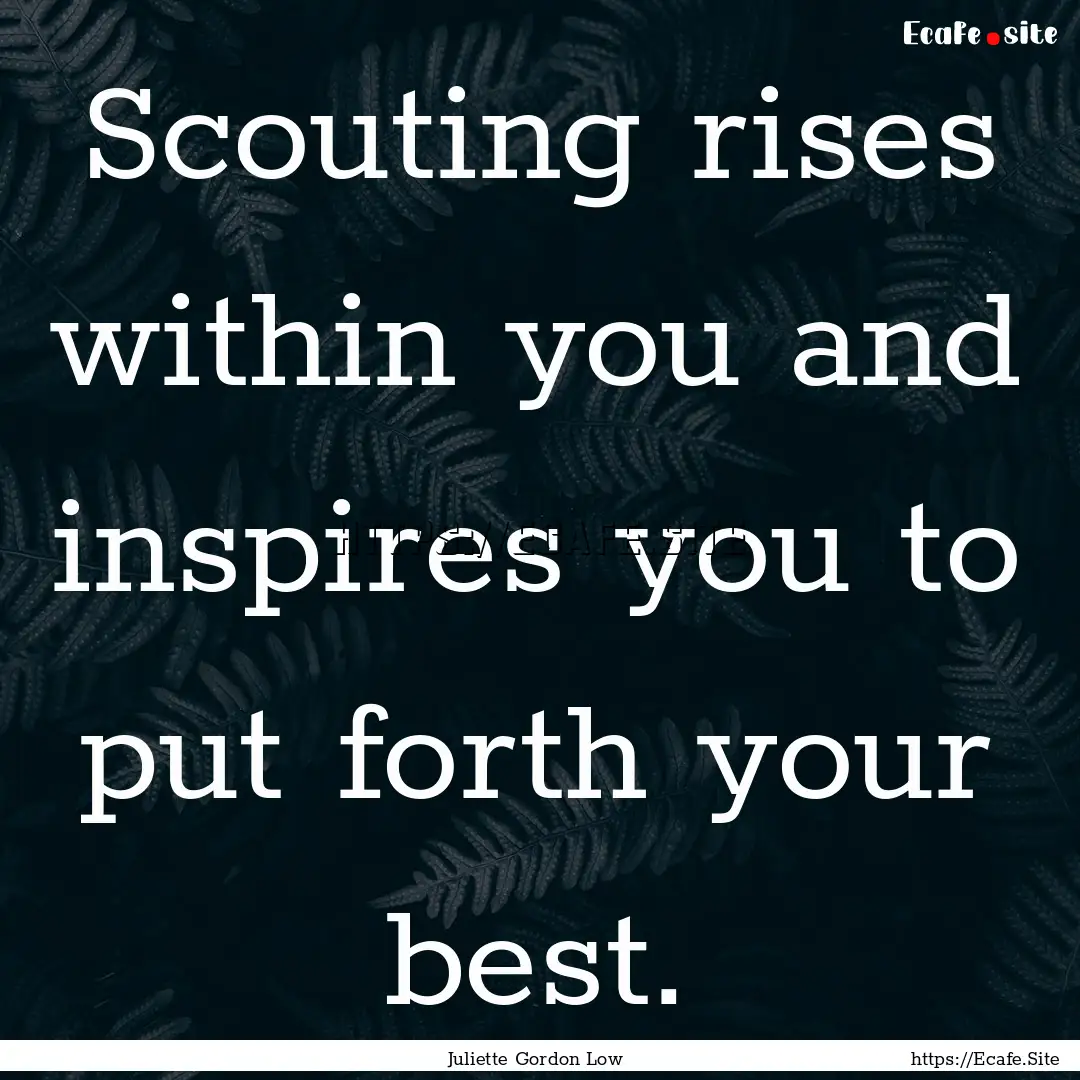 Scouting rises within you and inspires you.... : Quote by Juliette Gordon Low