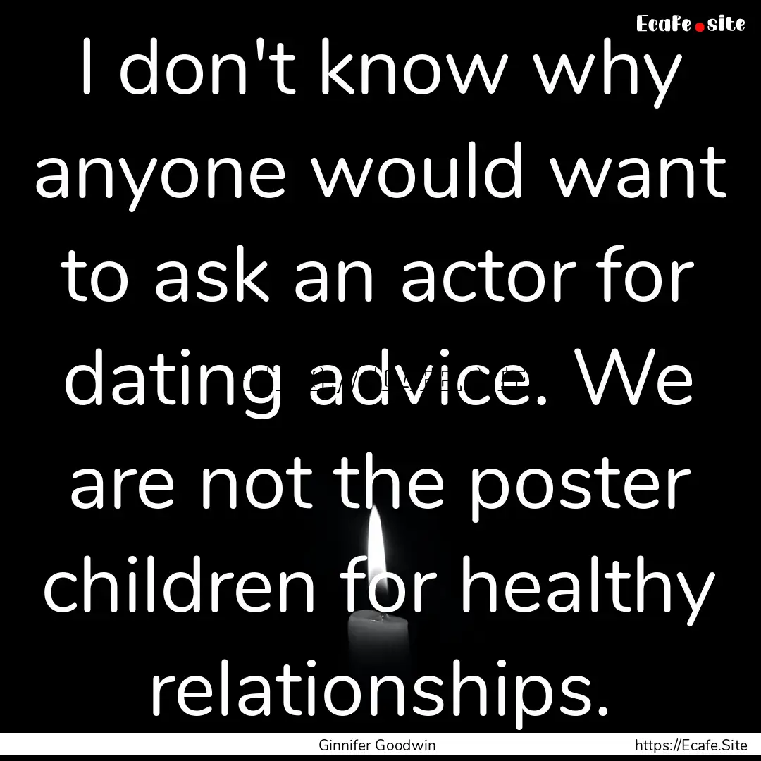 I don't know why anyone would want to ask.... : Quote by Ginnifer Goodwin