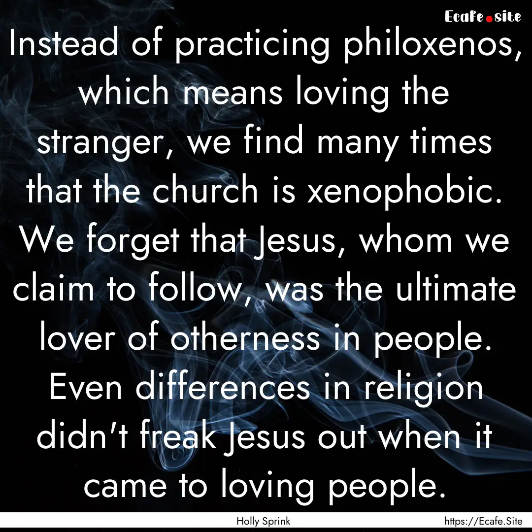 Instead of practicing philoxenos, which means.... : Quote by Holly Sprink