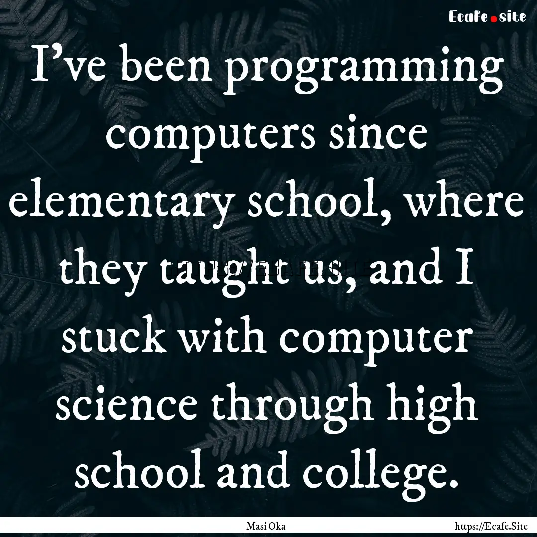 I've been programming computers since elementary.... : Quote by Masi Oka