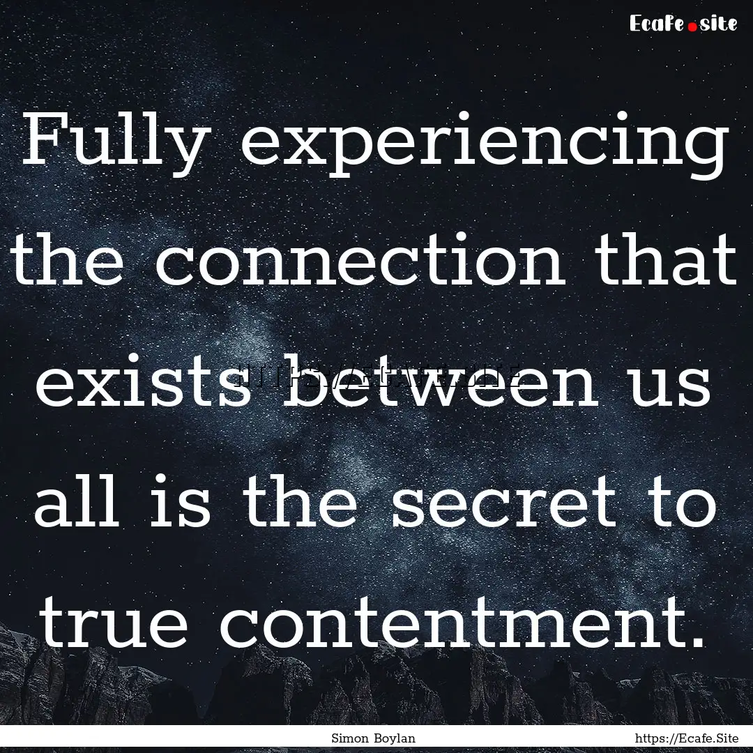 Fully experiencing the connection that exists.... : Quote by Simon Boylan