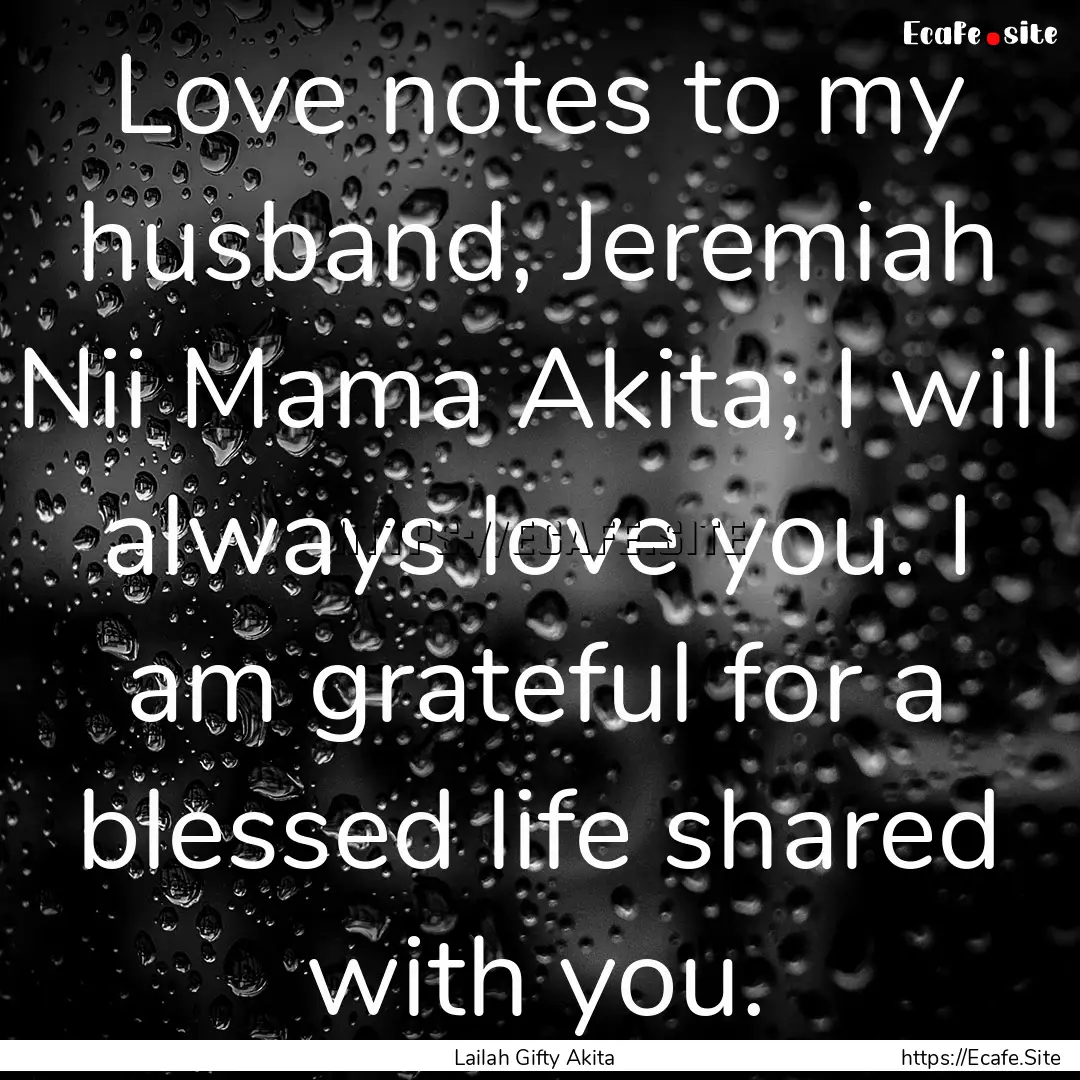 Love notes to my husband, Jeremiah Nii Mama.... : Quote by Lailah Gifty Akita