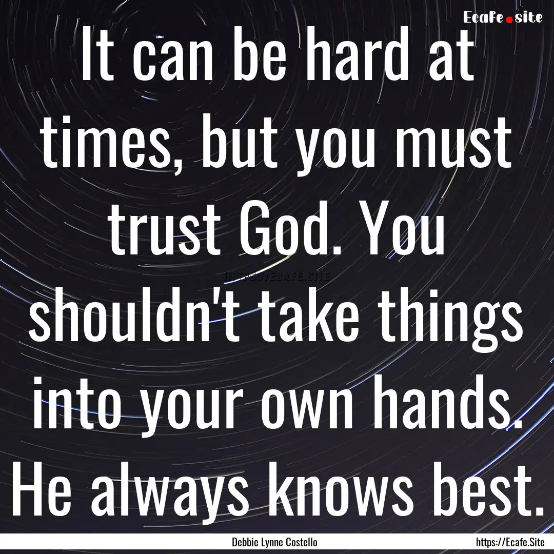 It can be hard at times, but you must trust.... : Quote by Debbie Lynne Costello