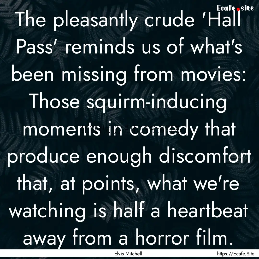 The pleasantly crude 'Hall Pass' reminds.... : Quote by Elvis Mitchell