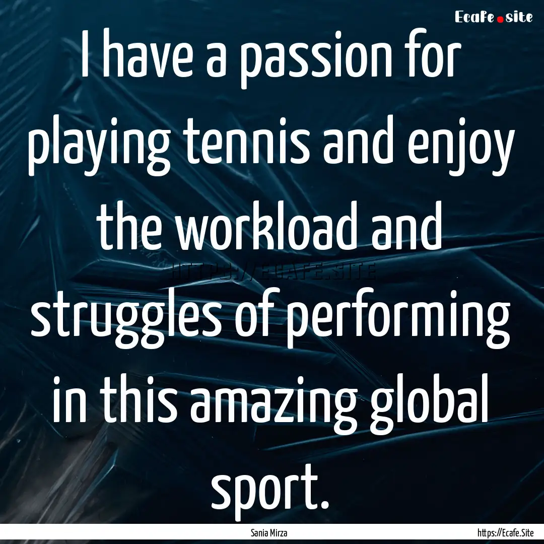 I have a passion for playing tennis and enjoy.... : Quote by Sania Mirza