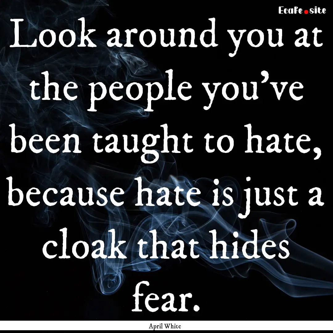 Look around you at the people you've been.... : Quote by April White