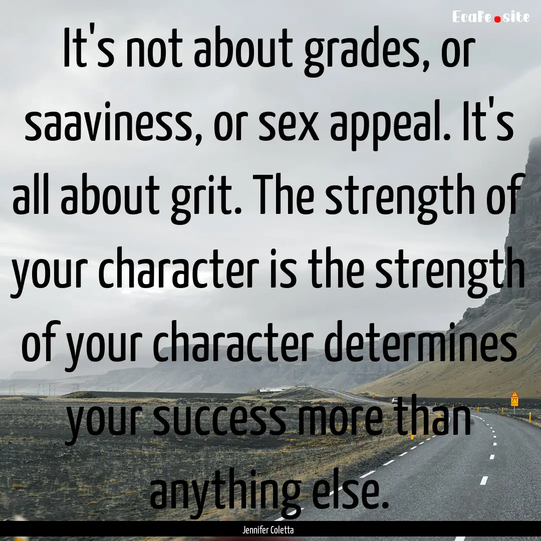 It's not about grades, or saaviness, or sex.... : Quote by Jennifer Coletta