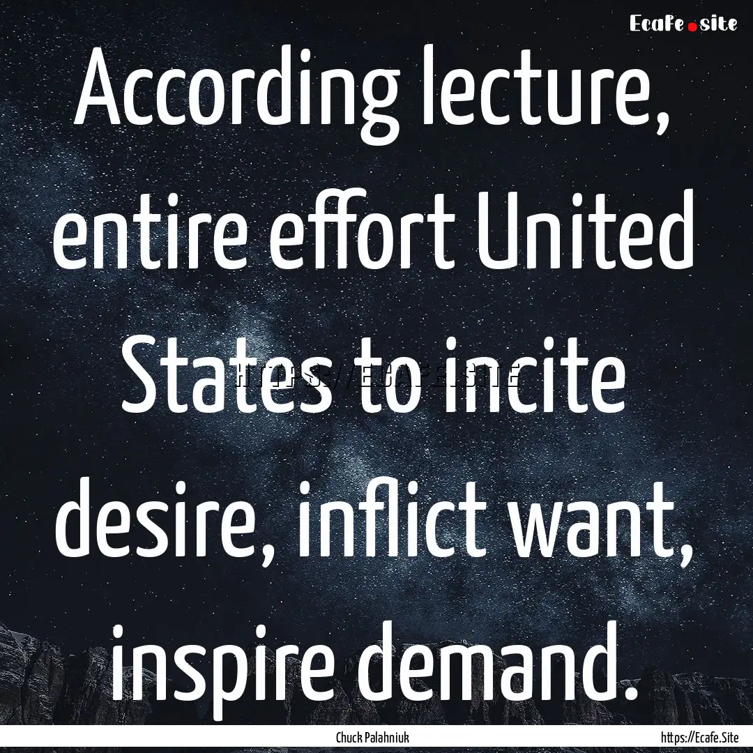 According lecture, entire effort United States.... : Quote by Chuck Palahniuk