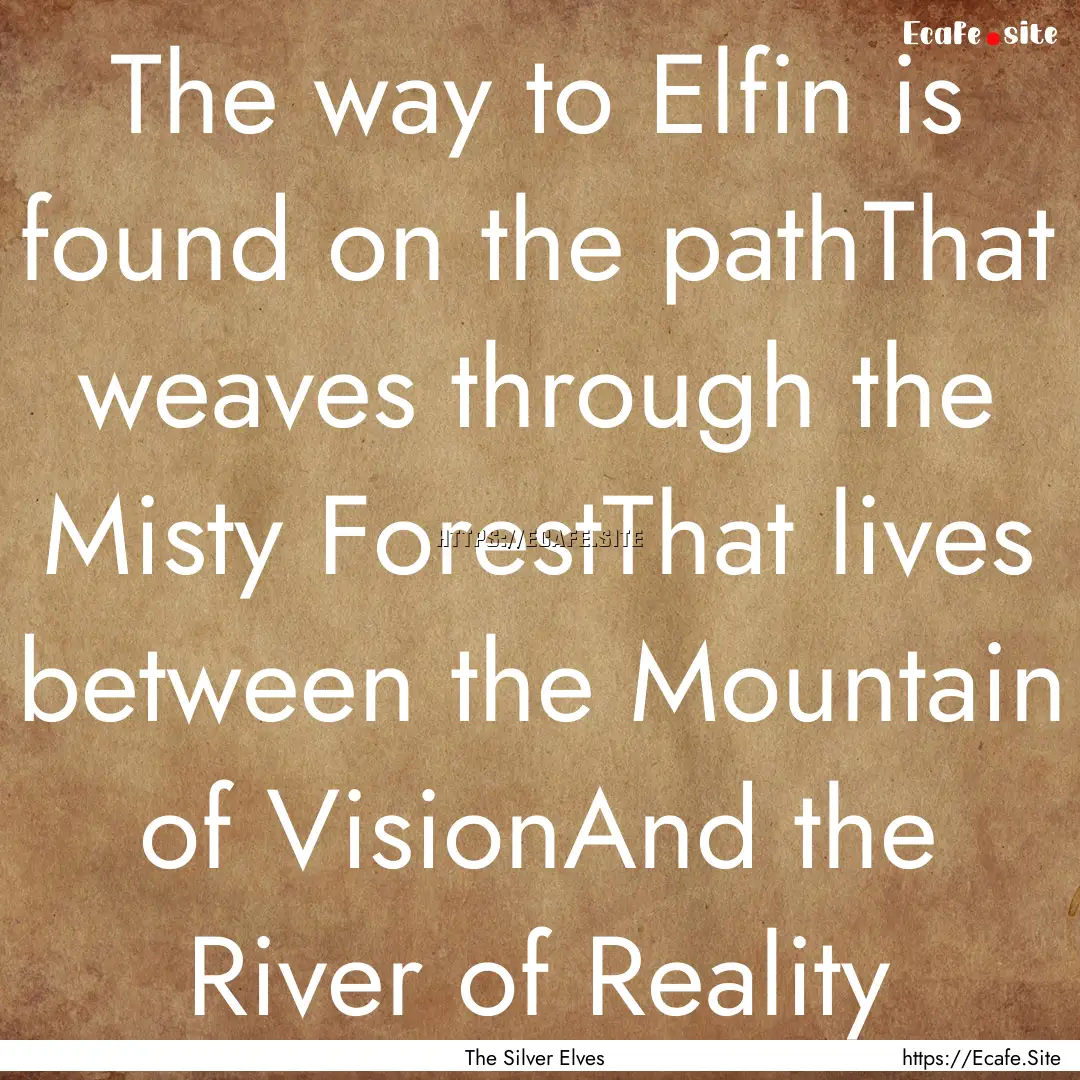 The way to Elfin is found on the pathThat.... : Quote by The Silver Elves