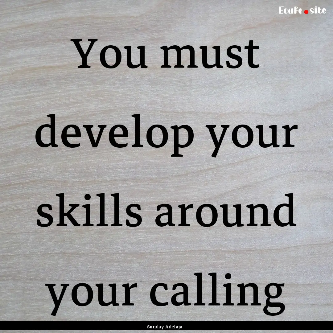 You must develop your skills around your.... : Quote by Sunday Adelaja