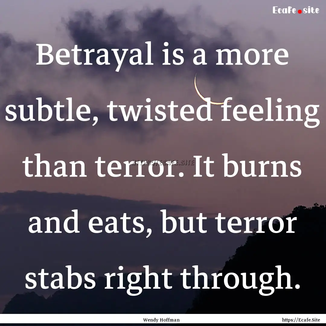 Betrayal is a more subtle, twisted feeling.... : Quote by Wendy Hoffman