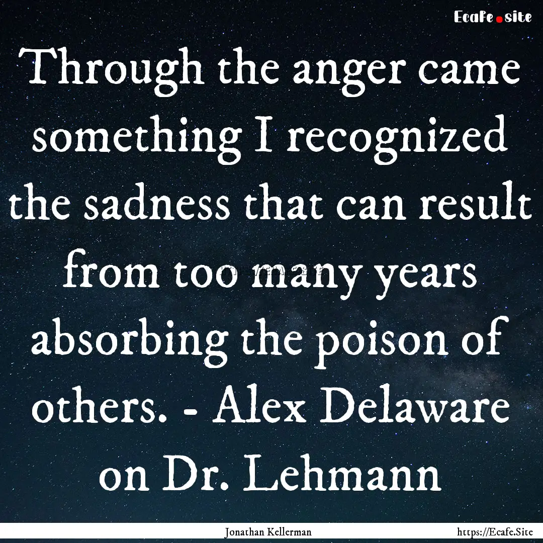 Through the anger came something I recognized.... : Quote by Jonathan Kellerman