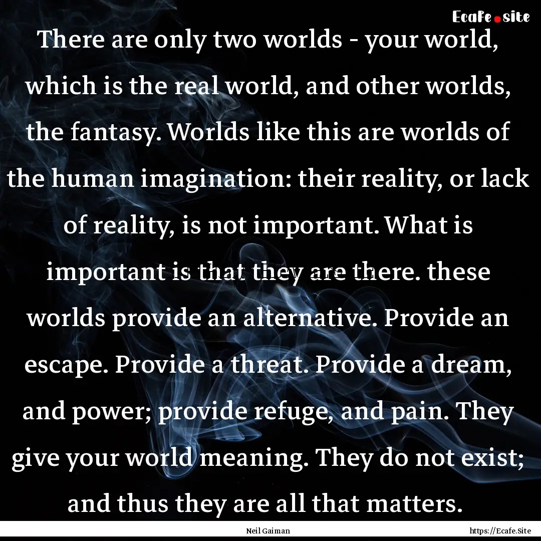 There are only two worlds - your world, which.... : Quote by Neil Gaiman