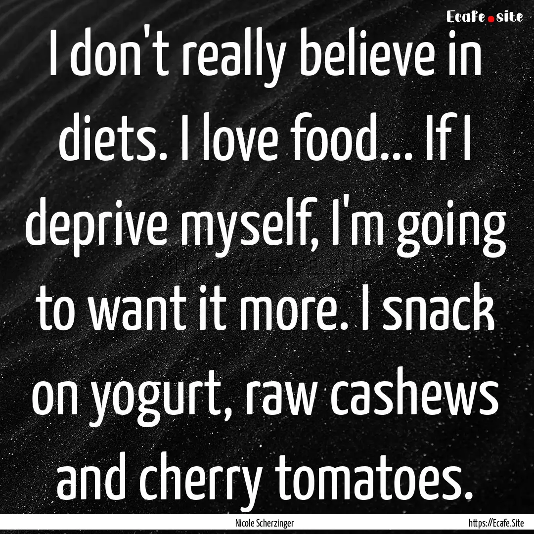 I don't really believe in diets. I love food....... : Quote by Nicole Scherzinger