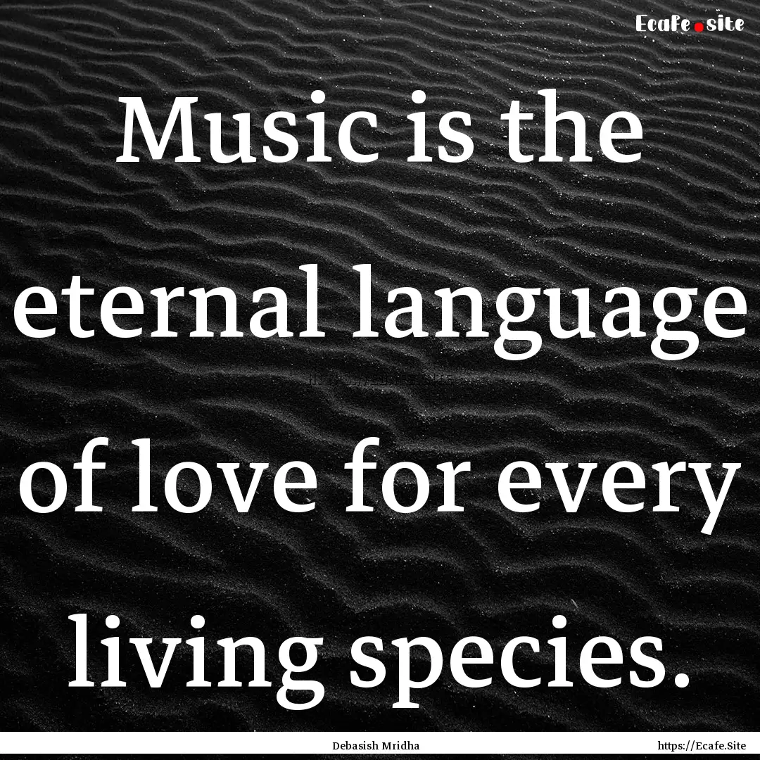 Music is the eternal language of love for.... : Quote by Debasish Mridha