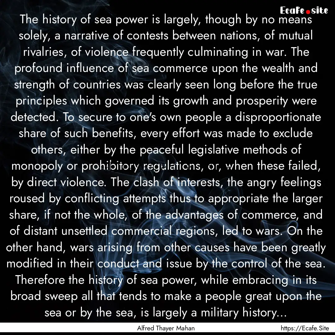 The history of sea power is largely, though.... : Quote by Alfred Thayer Mahan