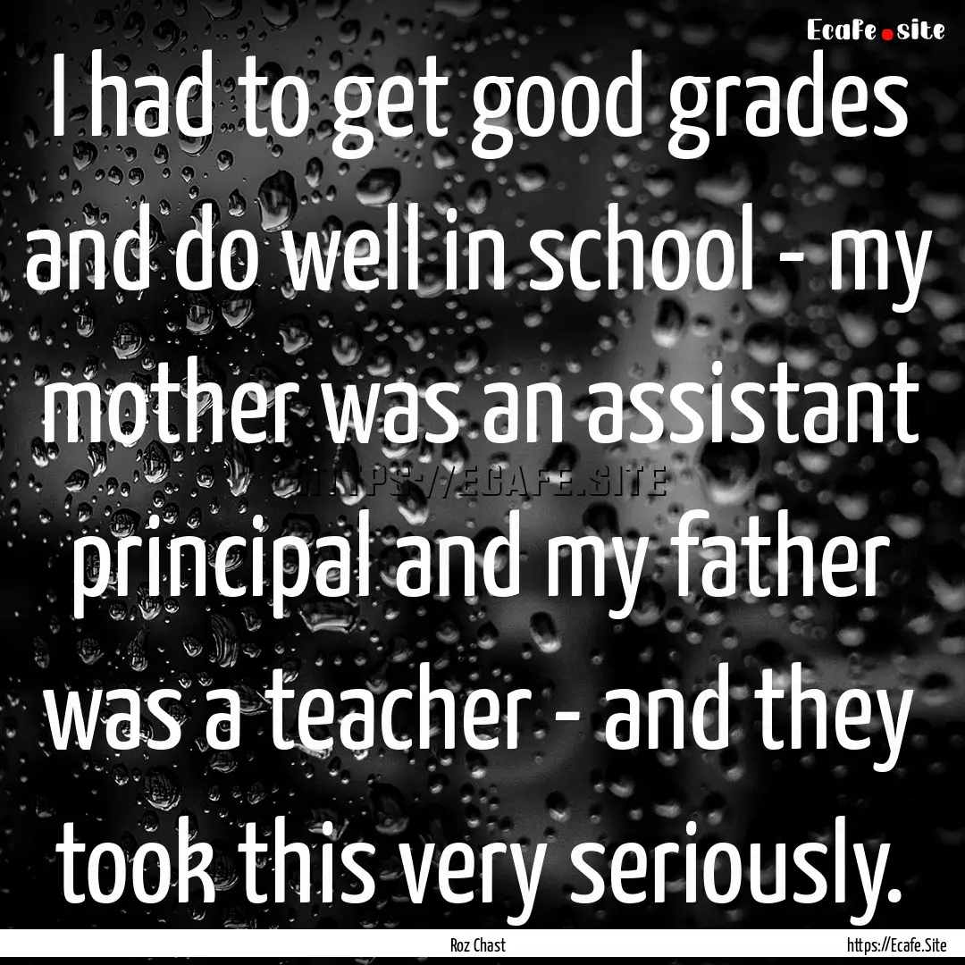 I had to get good grades and do well in school.... : Quote by Roz Chast