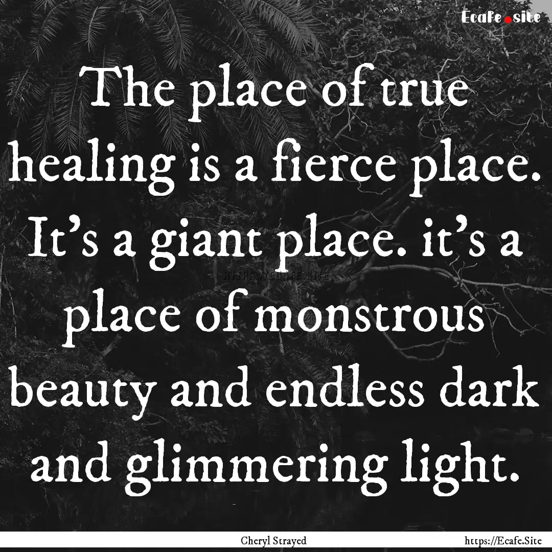 The place of true healing is a fierce place..... : Quote by Cheryl Strayed