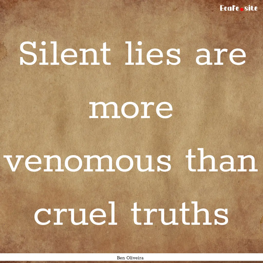 Silent lies are more venomous than cruel.... : Quote by Ben Oliveira