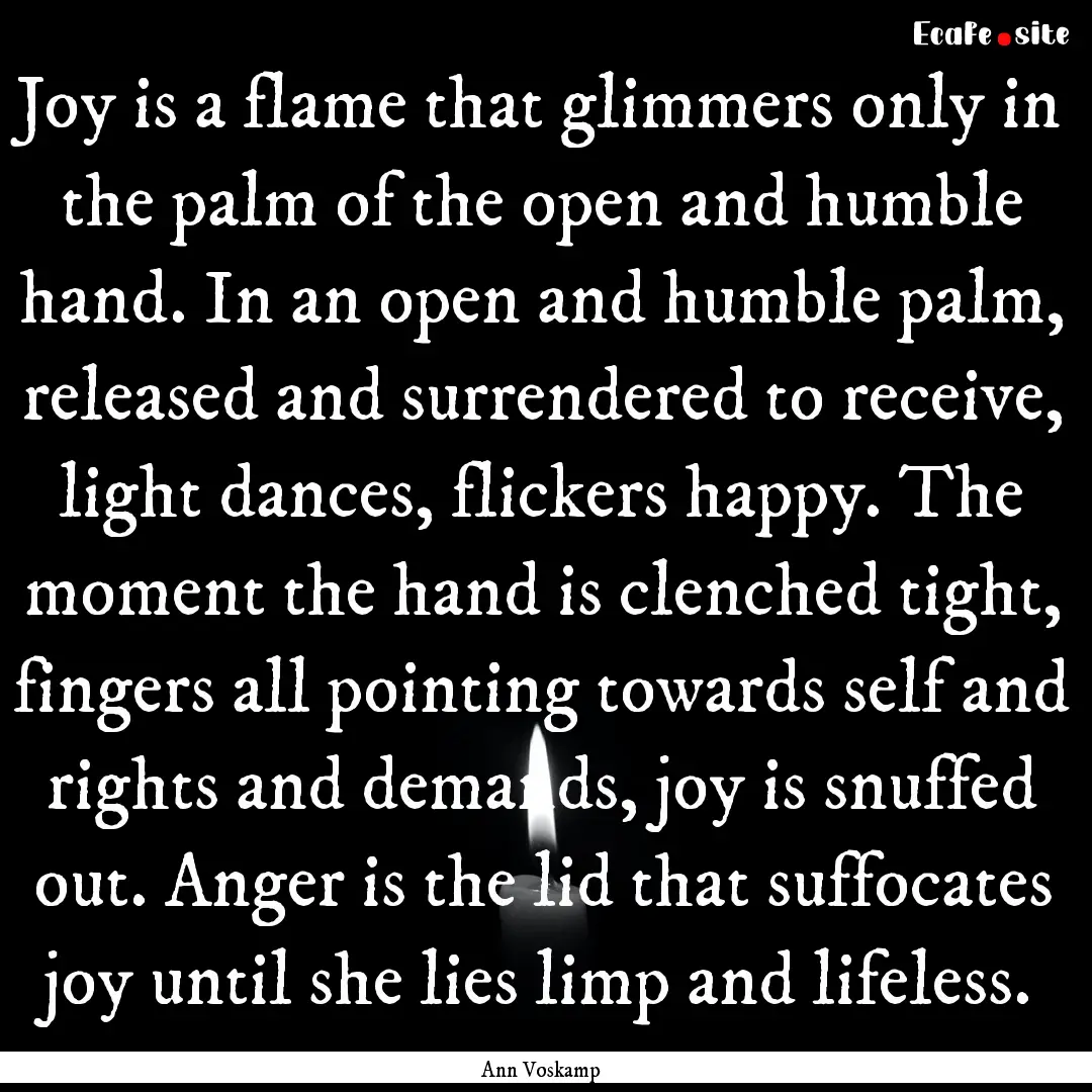 Joy is a flame that glimmers only in the.... : Quote by Ann Voskamp