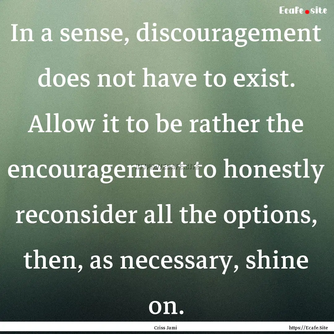 In a sense, discouragement does not have.... : Quote by Criss Jami