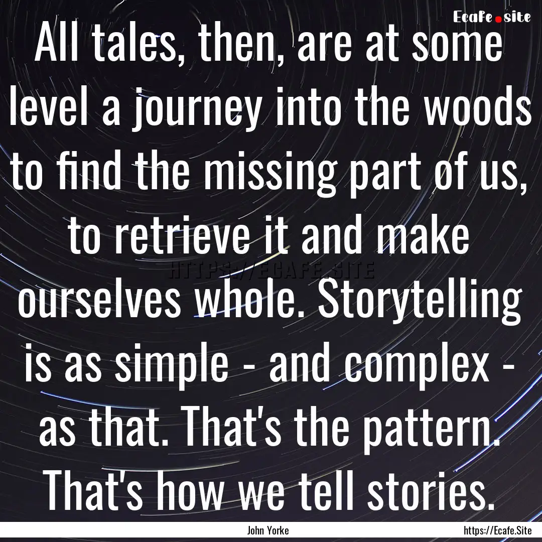 All tales, then, are at some level a journey.... : Quote by John Yorke