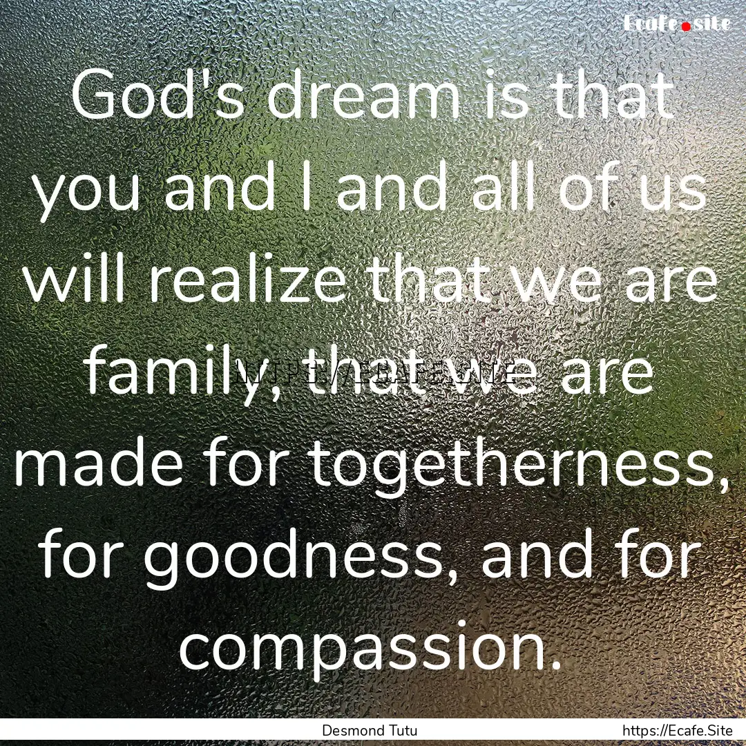 God's dream is that you and I and all of.... : Quote by Desmond Tutu