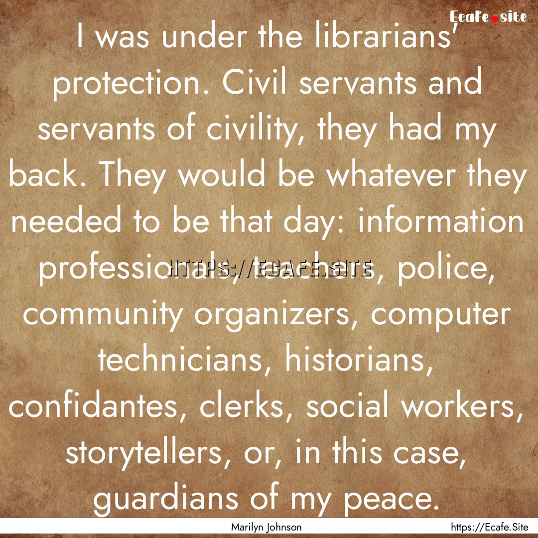 I was under the librarians' protection. Civil.... : Quote by Marilyn Johnson