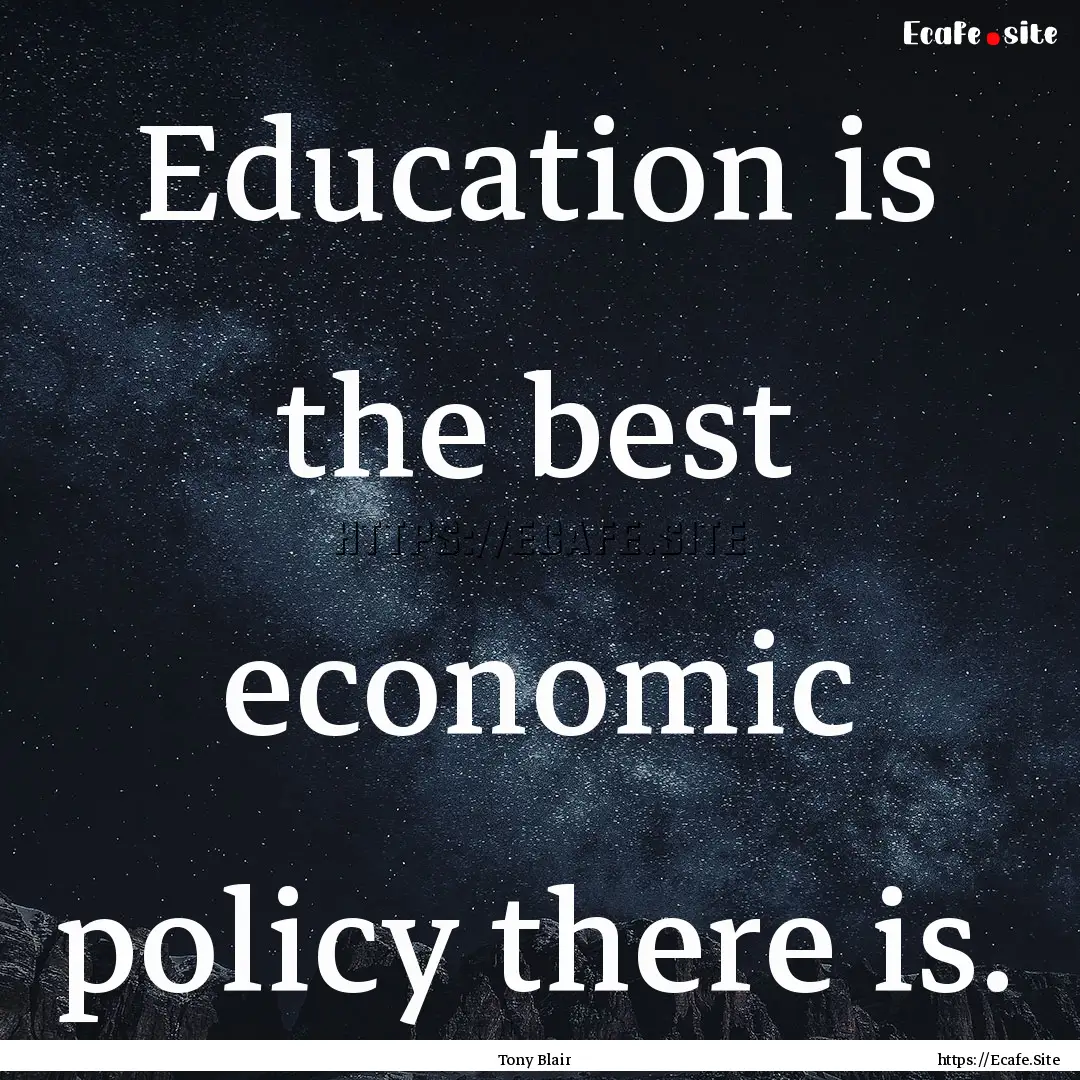 Education is the best economic policy there.... : Quote by Tony Blair