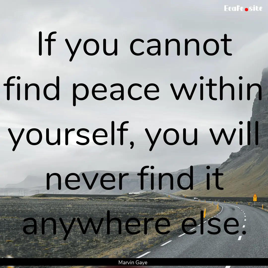 If you cannot find peace within yourself,.... : Quote by Marvin Gaye