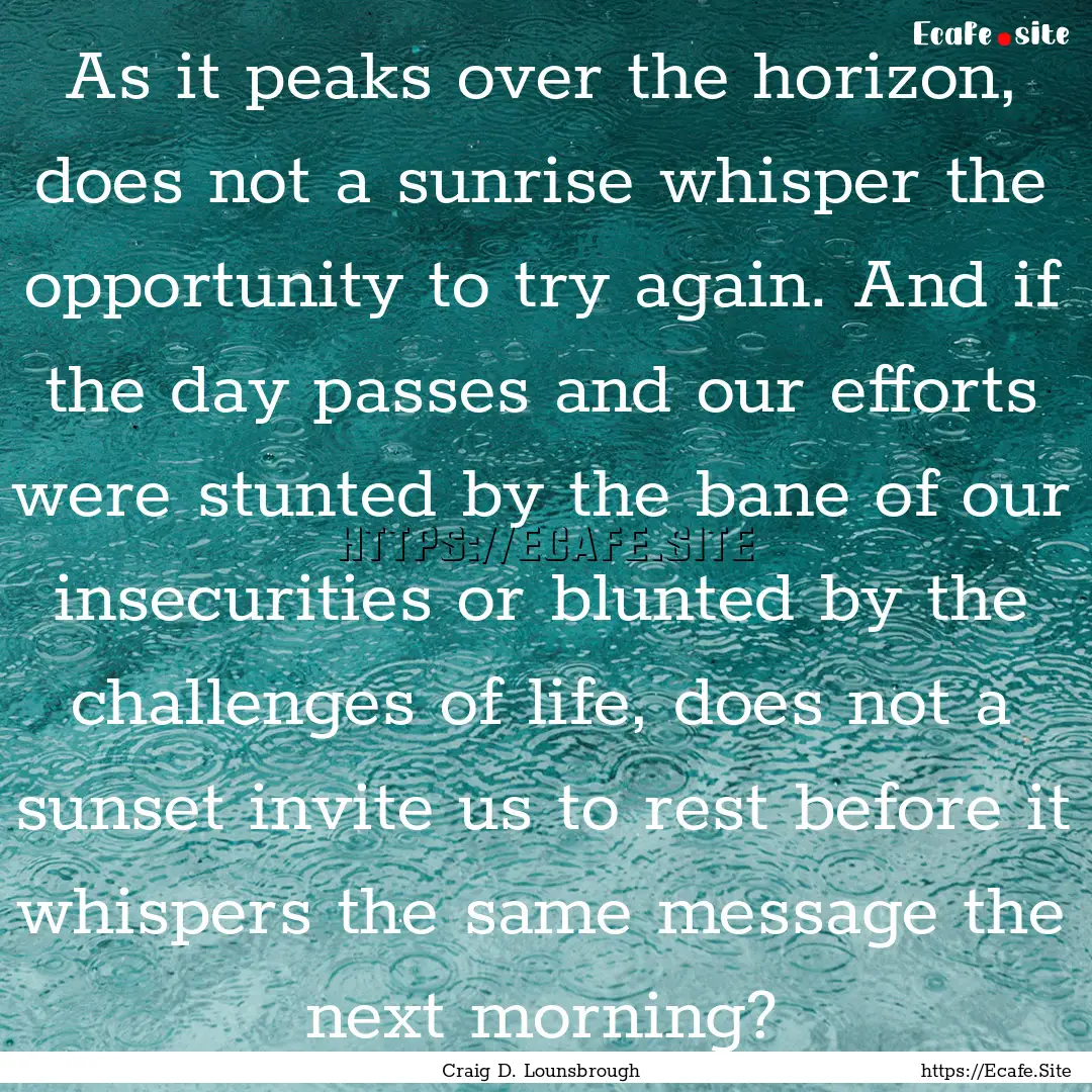 As it peaks over the horizon, does not a.... : Quote by Craig D. Lounsbrough