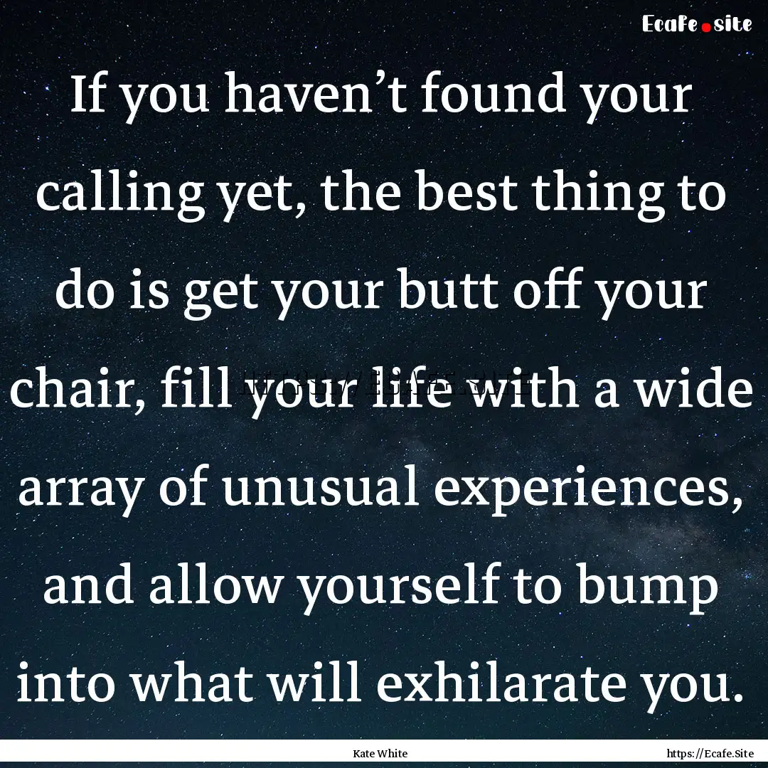 If you haven’t found your calling yet,.... : Quote by Kate White