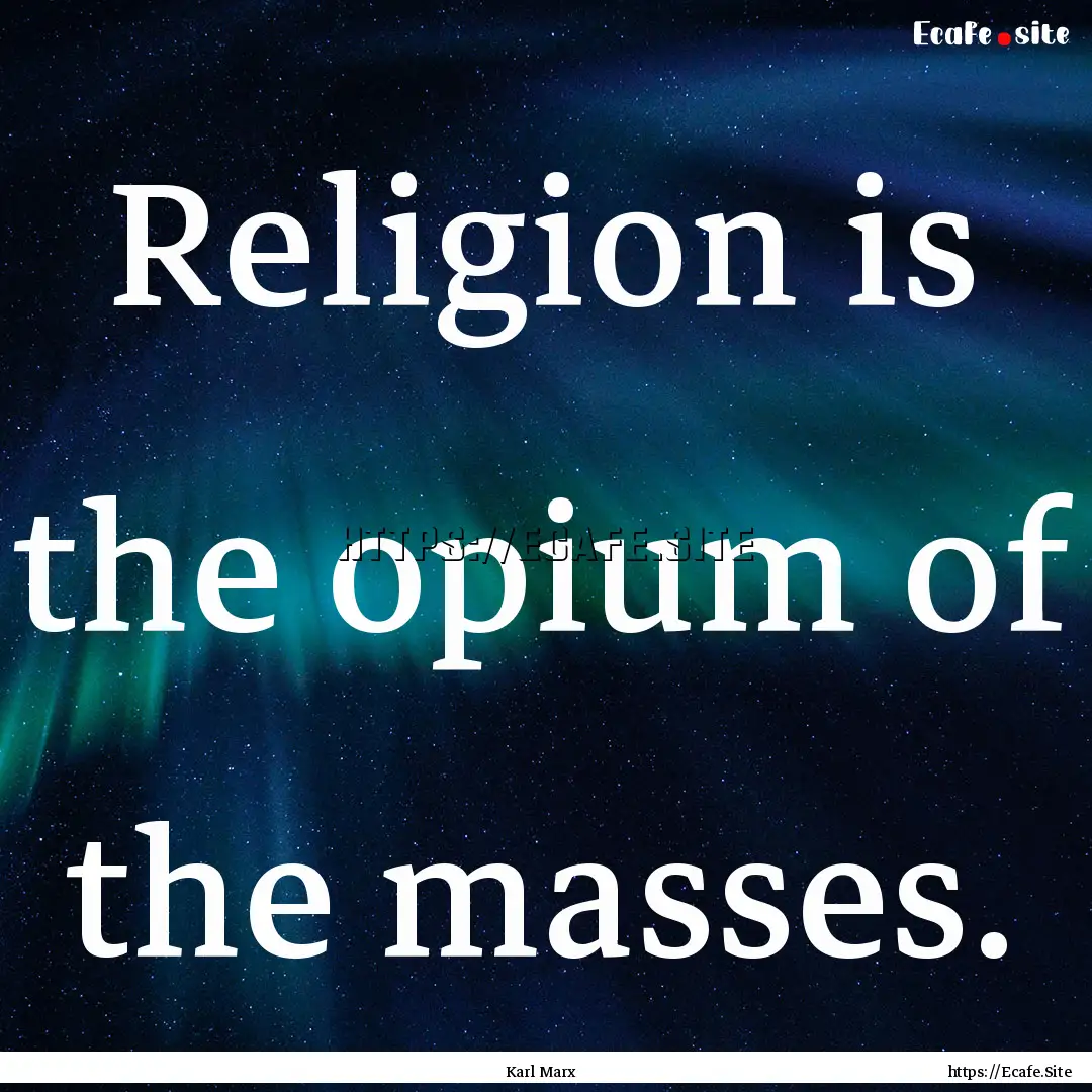 Religion is the opium of the masses. : Quote by Karl Marx